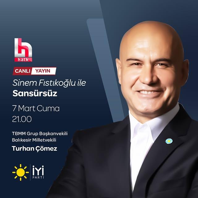 İyi Parti Balıkesir Milletvekili Turhan Çömez, Halk TV'de Sinem Fıstıkoğlu ile 'Sansürsüzdeyiz' Programına Katılacak